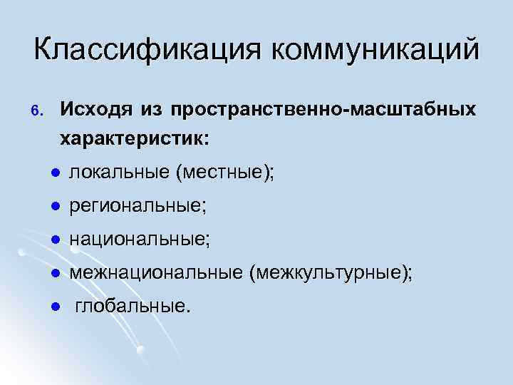 Классификация коммуникаций 6. Исходя из пространственно-масштабных характеристик: l локальные (местные); l региональные; l национальные;