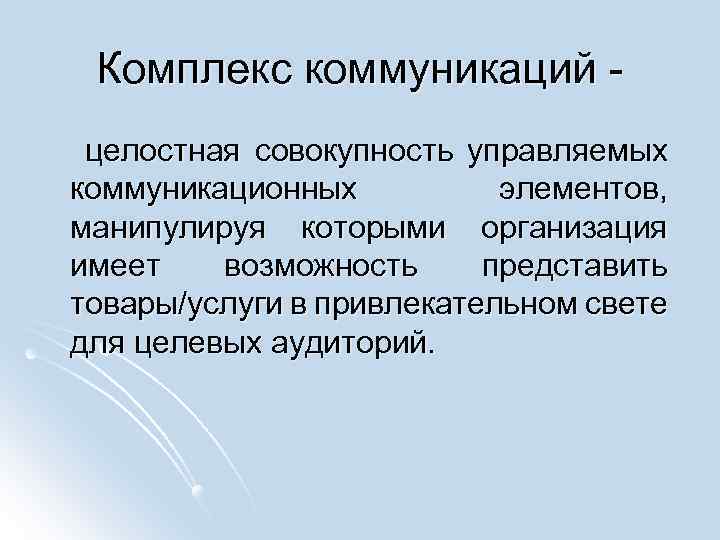Комплекс коммуникаций - целостная совокупность управляемых коммуникационных элементов, манипулируя которыми организация имеет возможность представить