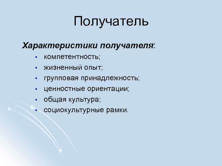Получатель Характеристики получателя: • • • компетентность; жизненный опыт; групповая принадлежность; ценностные ориентации; общая