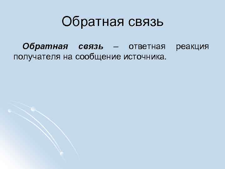 Обратная связь – ответная реакция получателя на сообщение источника. 