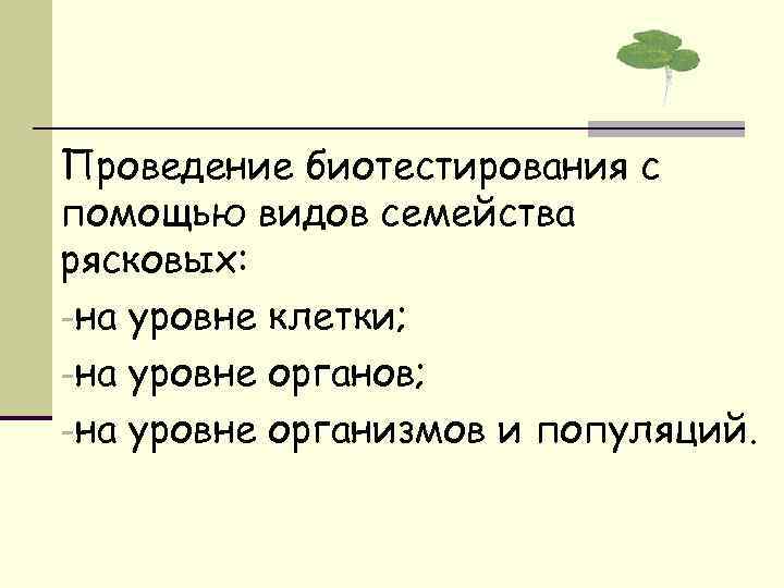 Проведение биотестирования с помощью видов семейства рясковых: -на уровне клетки; -на уровне органов; -на