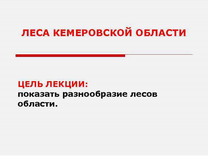 ЛЕСА КЕМЕРОВСКОЙ ОБЛАСТИ ЦЕЛЬ ЛЕКЦИИ: показать разнообразие лесов области. 