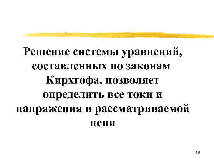Решение системы уравнений, составленных по законам Кирхгофа, позволяет определить все токи и напряжения в