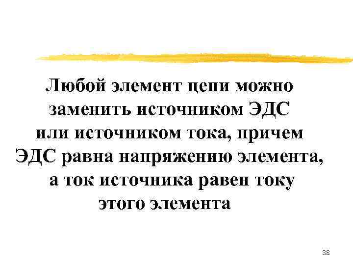 Любой элемент цепи можно заменить источником ЭДС или источником тока, причем ЭДС равна напряжению