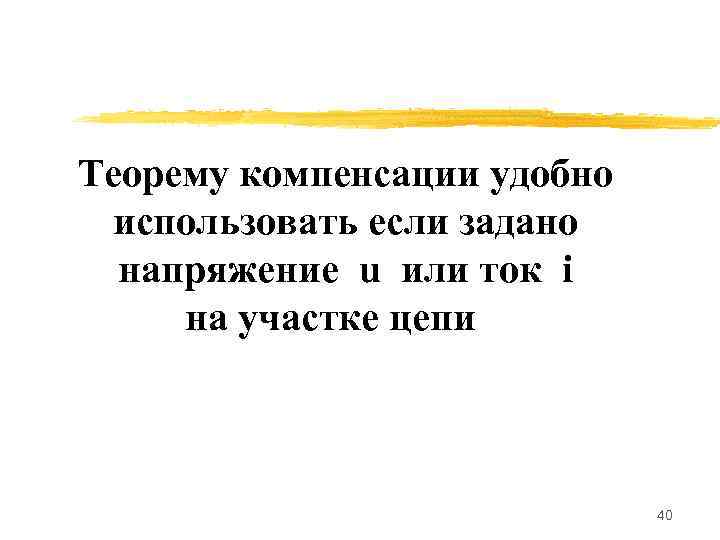 Теорему компенсации удобно использовать если задано напряжение u или ток i на участке цепи