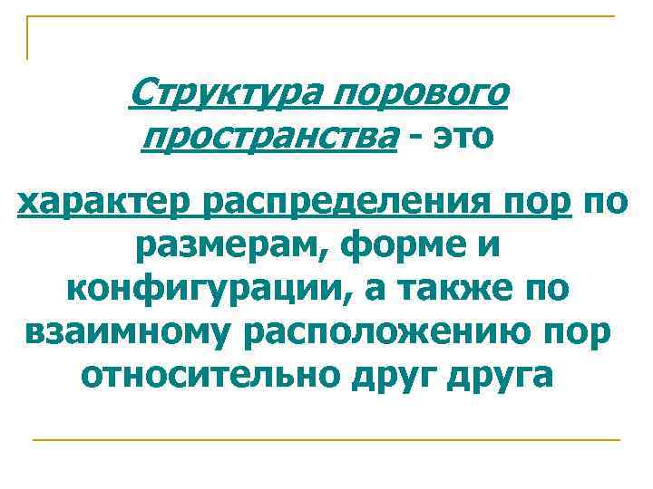 Структура порового пространства - это характер распределения пор по размерам, форме и конфигурации, а