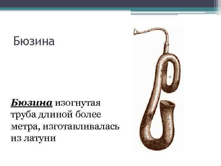 Бюзина изогнутая труба длиной более метра, изготавливалась из латуни 