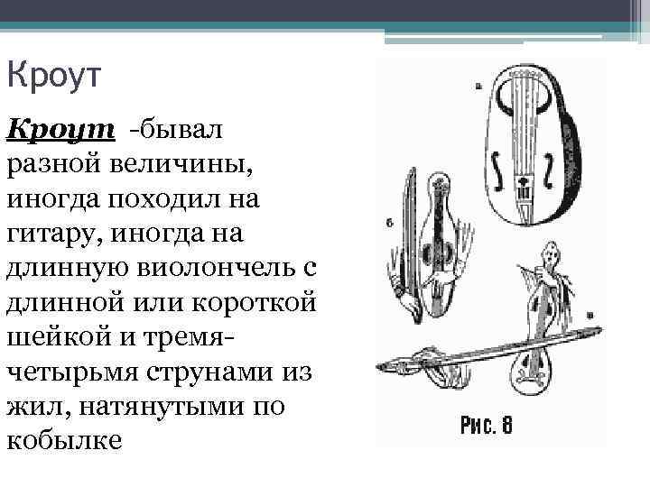 Кроут -бывал разной величины, иногда походил на гитару, иногда на длинную виолончель с длинной