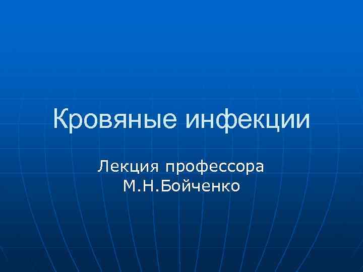 Кровяные инфекции Лекция профессора М. Н. Бойченко 
