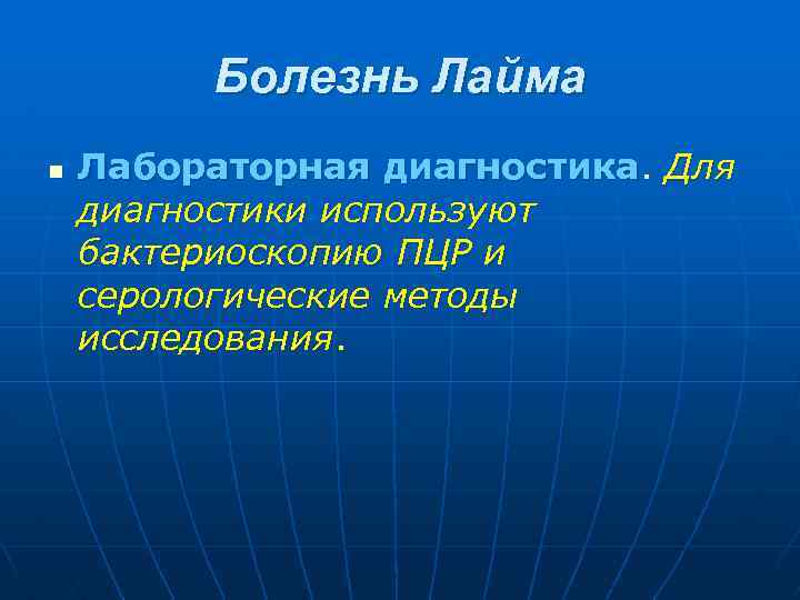 Болезнь Лайма n Лабораторная диагностика. Для диагностики используют бактериоскопию ПЦР и серологические методы исследования.