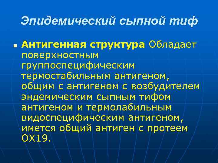 Эпидемический сыпной тиф n Антигенная структура Обладает поверхностным группоспецифическим термостабильным антигеном, общим с антигеном