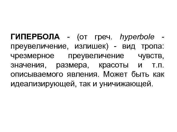 ГИПЕРБОЛА - (от греч. hyperbole - преувеличение, излишек) - вид тропа: чрезмерное преувеличение чувств,
