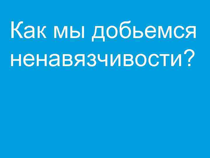 Как мы добьемся ненавязчивости? 11 