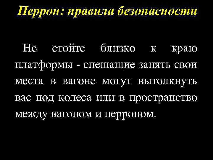 Перрон: правила безопасности Не стойте близко к краю платформы - спешащие занять свои места