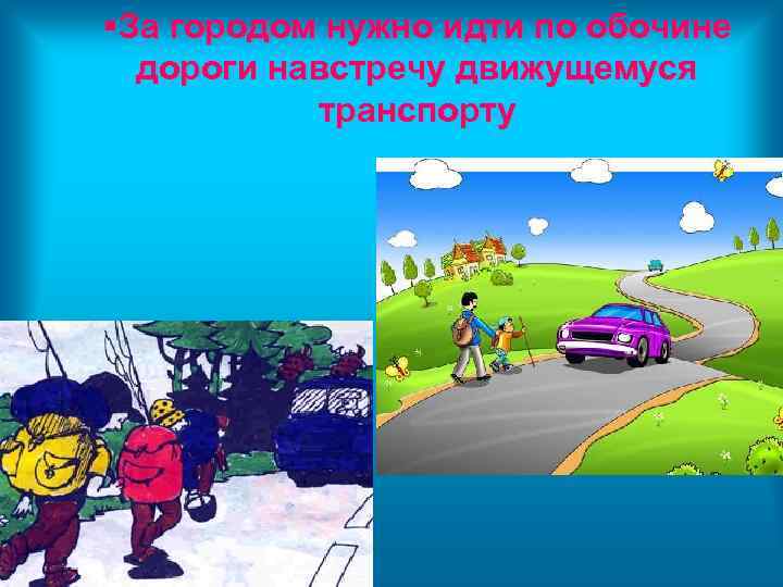 За городом нужно идти по обочине дороги навстречу движущемуся транспорту 