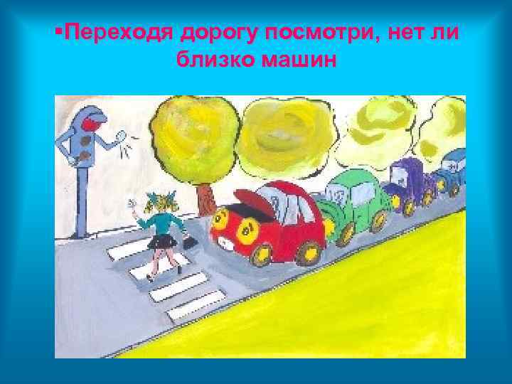  Переходя дорогу посмотри, нет ли близко машин 