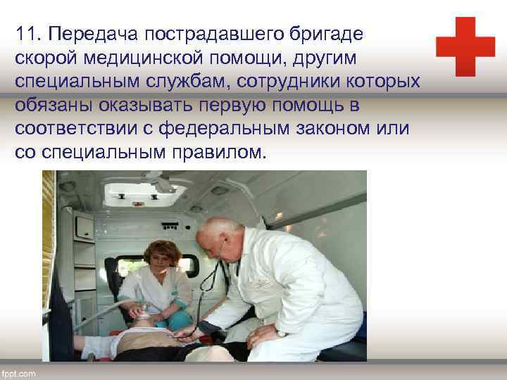 11. Передача пострадавшего бригаде скорой медицинской помощи, другим специальным службам, сотрудники которых обязаны оказывать