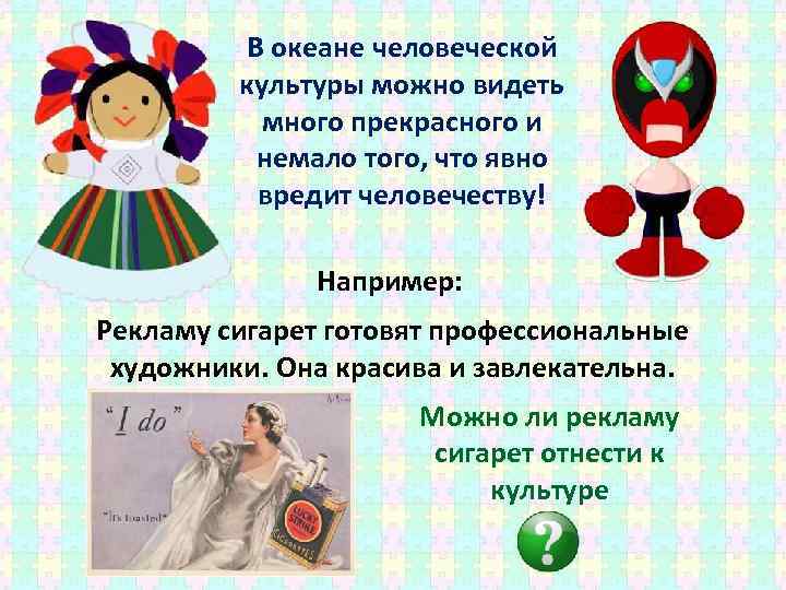 В океане человеческой культуры можно видеть много прекрасного и немало того, что явно вредит