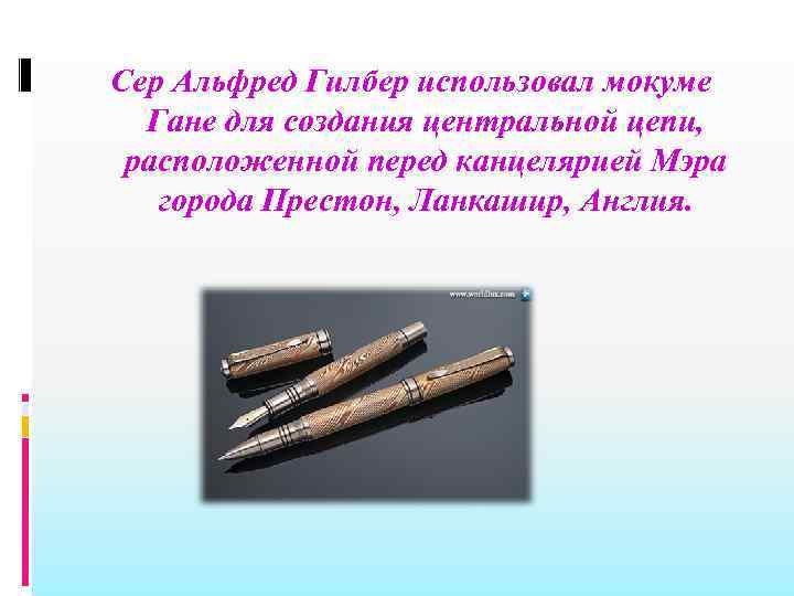 Сер Альфред Гилбер использовал мокуме Гане для создания центральной цепи, расположенной перед канцелярией Мэра