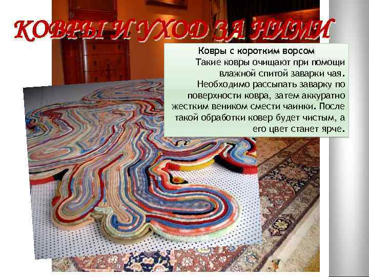 КОВРЫ И УХОД ЗА НИМИ Ковры с коротким ворсом Такие ковры очищают при помощи