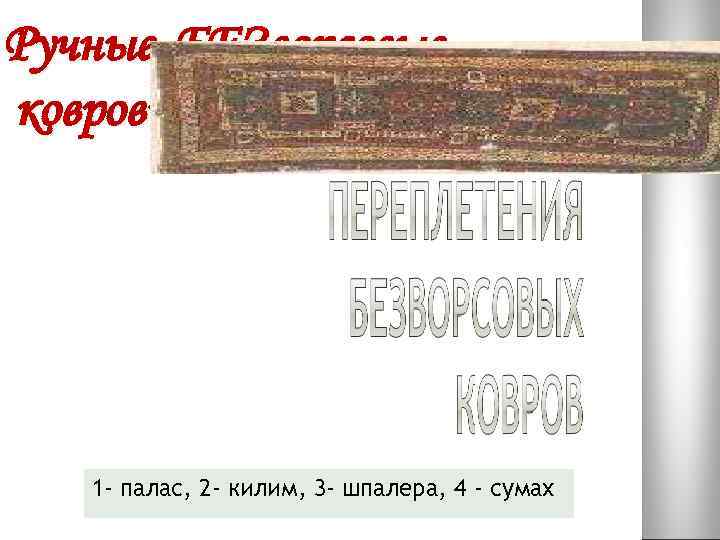Ручные БЕЗворсовые ковровые изделия 1 - палас, 2 - килим, 3 - шпалера, 4
