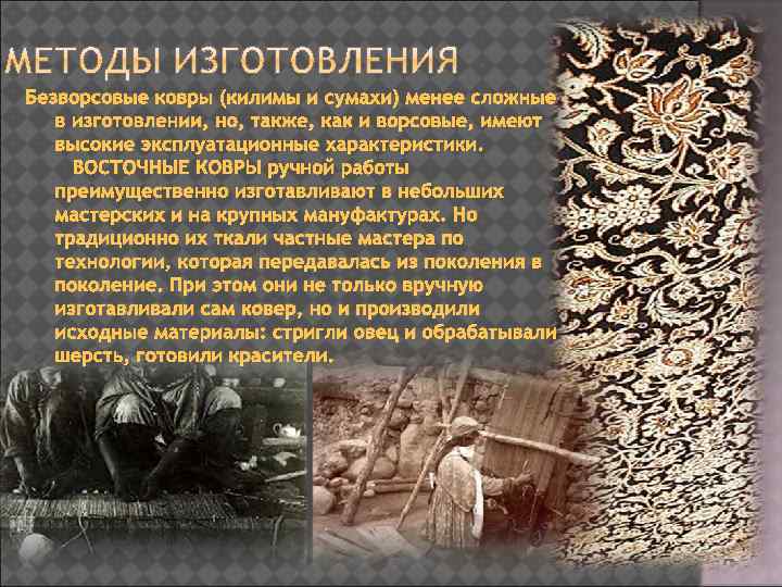 Безворсовые ковры (килимы и сумахи) менее сложные в изготовлении, но, также, как и ворсовые,