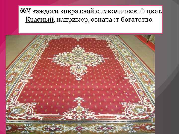  У каждого ковра свой символический цвет. Красный, например, означает богатство 