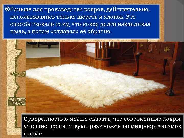  Раньше для производства ковров, действительно, использовались только шерсть и хлопок. Это способствовало тому,