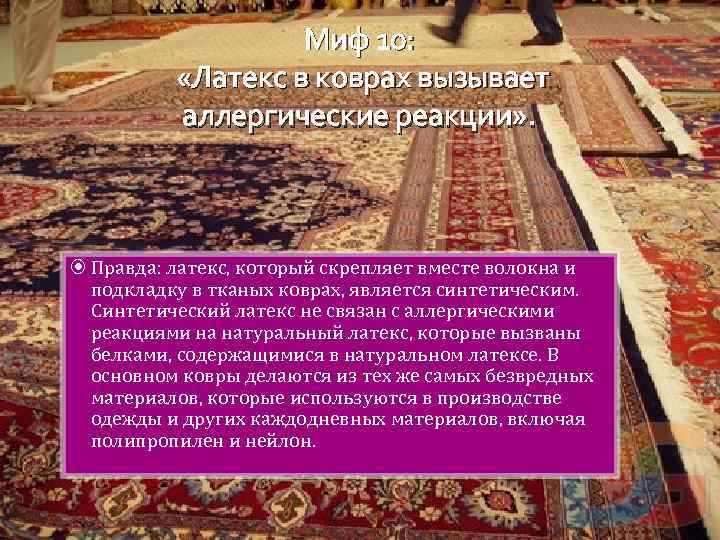 Миф 10: «Латекс в коврах вызывает аллергические реакции» . Правда: латекс, который скрепляет вместе