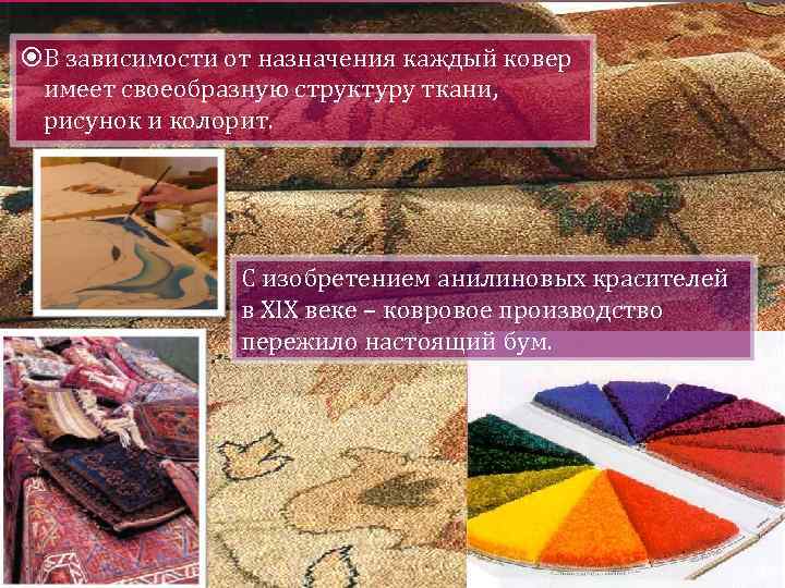  В зависимости от назначения каждый ковер имеет своеобразную структуру ткани, рисунок и колорит.