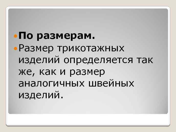  По размерам. Размер трикотажных изделий определяется так же, как и размер аналогичных швейных