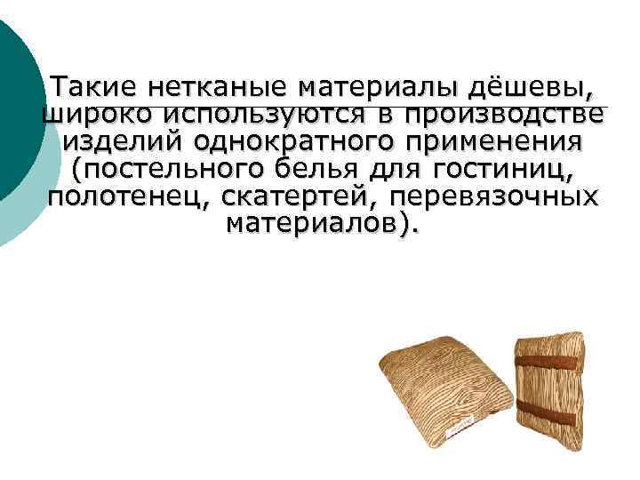 Такие нетканые материалы дёшевы, широко используются в производстве изделий однократного применения (постельного белья для