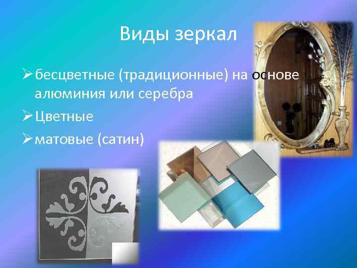 Виды зеркал Ø бесцветные (традиционные) на основе алюминия или серебра Ø Цветные Ø матовые