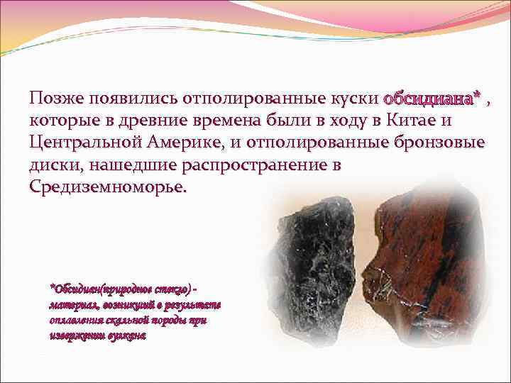 Позже появились отполированные куски обсидиана* , которые в древние времена были в ходу в