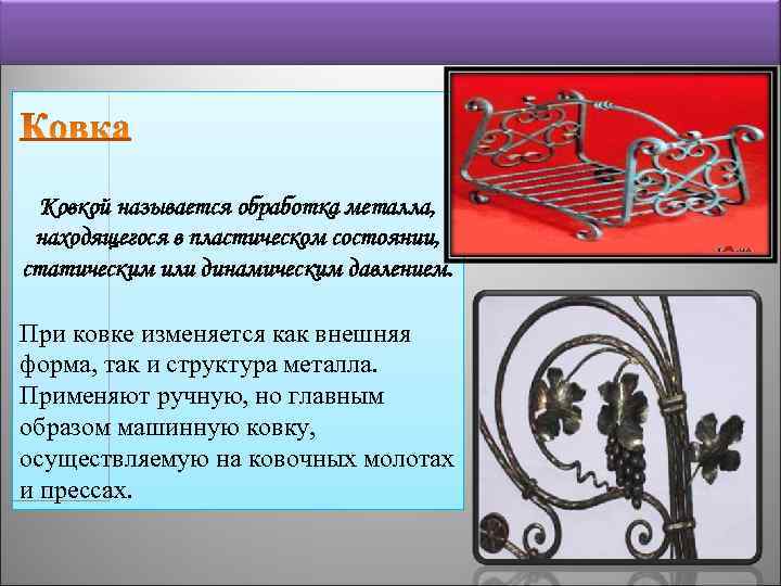 Ковкой называется обработка металла, находящегося в пластическом состоянии, статическим или динамическим давлением. При ковке