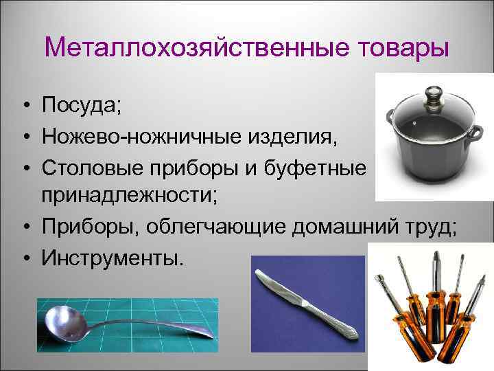 Металлохозяйственные товары • Посуда; • Ножево-ножничные изделия, • Столовые приборы и буфетные принадлежности; •