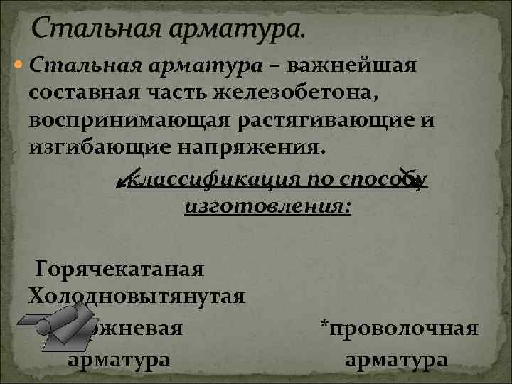  Стальная арматура – важнейшая составная часть железобетона, воспринимающая растягивающие и изгибающие напряжения. классификация