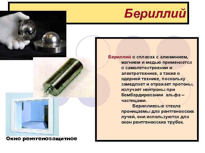 Бериллий Бериллий в сплавах с алюминием, магнием и медью применяется в самолетостроении и электротехнике,