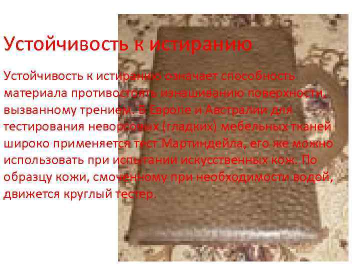 Устойчивость к истиранию означает способность материала противостоять изнашиванию поверхности, вызванному трением. В Европе и