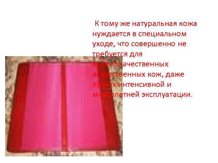 К тому же натуральная кожа нуждается в специальном уходе, что совершенно не требуется для