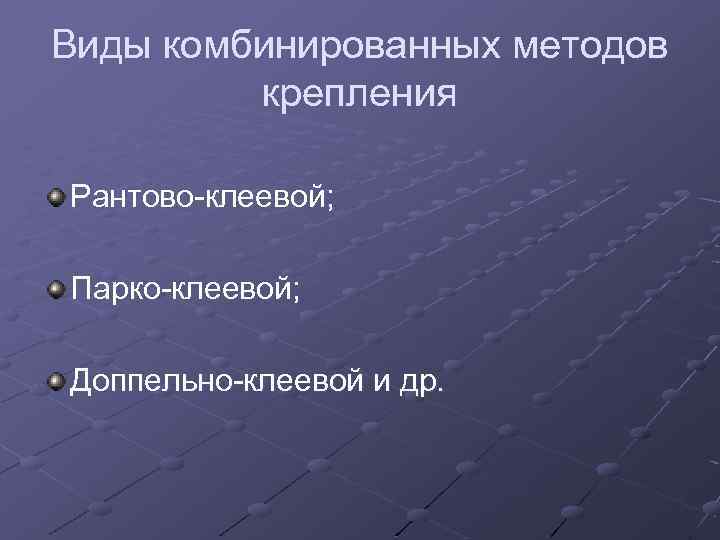 Виды комбинированных методов крепления Рантово-клеевой; Парко-клеевой; Доппельно-клеевой и др. 