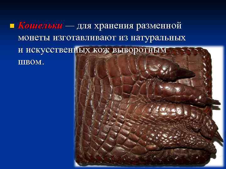n Кошельки — для хранения разменной монеты изготавливают из натуральных и искусственных кож выворотным