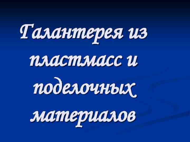 Галантерея из пластмасс и поделочных материалов 