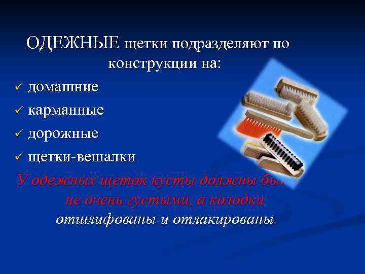 ОДЕЖНЫЕ щетки подразделяют по конструкции на: домашние ü карманные ü дорожные ü щетки-вешалки У
