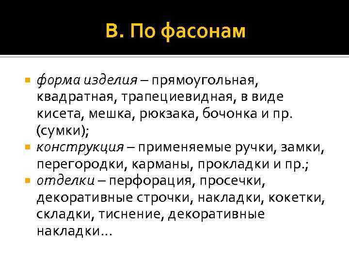 В. По фасонам форма изделия – прямоугольная, квадратная, трапециевидная, в виде кисета, мешка, рюкзака,