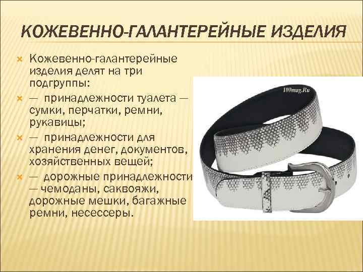 КОЖЕВЕННО-ГАЛАНТЕРЕЙНЫЕ ИЗДЕЛИЯ Кожевенно-галантерейные изделия делят на три подгруппы: — принадлежности туалета — сумки, перчатки,