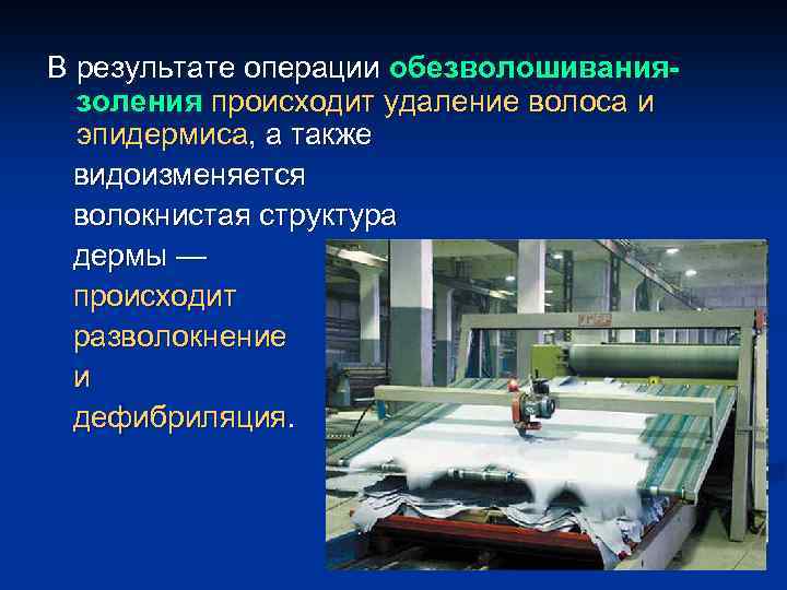 В результате операции обезволошиваниязоления происходит удаление волоса и эпидермиса, а также видоизменяется волокнистая структура