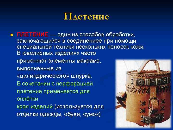Плетение ПЛЕТЕНИЕ — один из способов обработки, заключающийся в соединениее при помощи специальной техники
