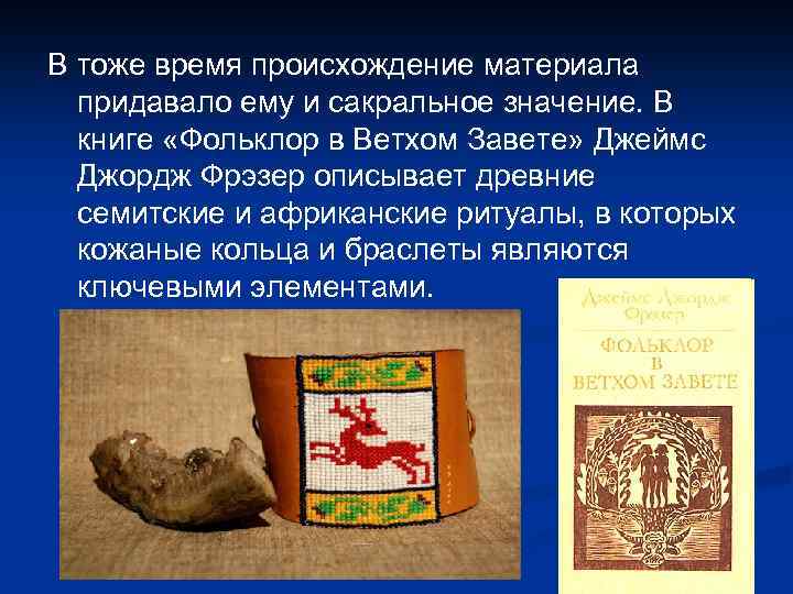 В тоже время происхождение материала придавало ему и сакральное значение. В книге «Фольклор в