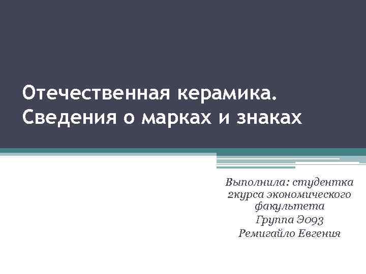 Отечественная керамика. Сведения о марках и знаках Выполнила: студентка 2 курса экономического факультета Группа